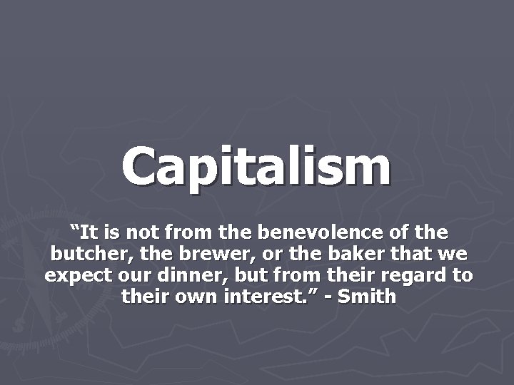 Capitalism “It is not from the benevolence of the butcher, the brewer, or the