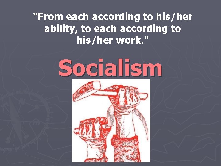 “From each according to his/her ability, to each according to his/her work. " Socialism