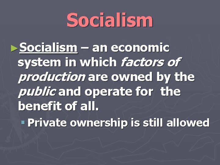 Socialism ►Socialism – an economic system in which factors of production are owned by