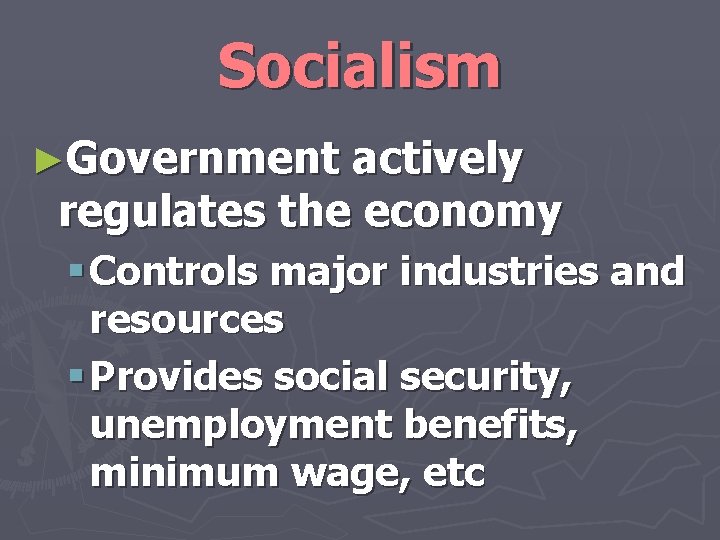 Socialism ►Government actively regulates the economy § Controls major industries and resources § Provides