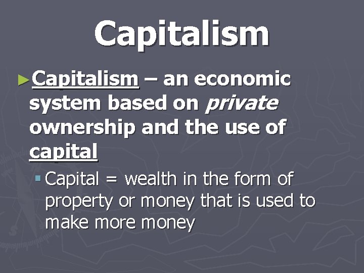 Capitalism ►Capitalism – an economic system based on private ownership and the use of