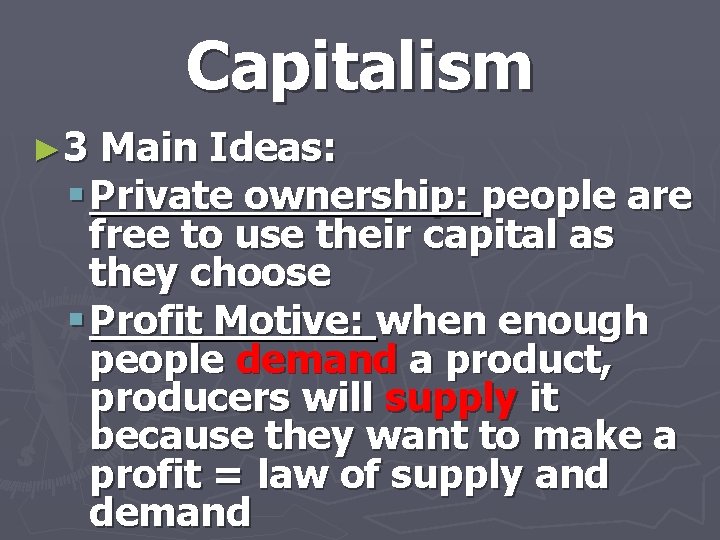 Capitalism ► 3 Main Ideas: § Private ownership: people are free to use their
