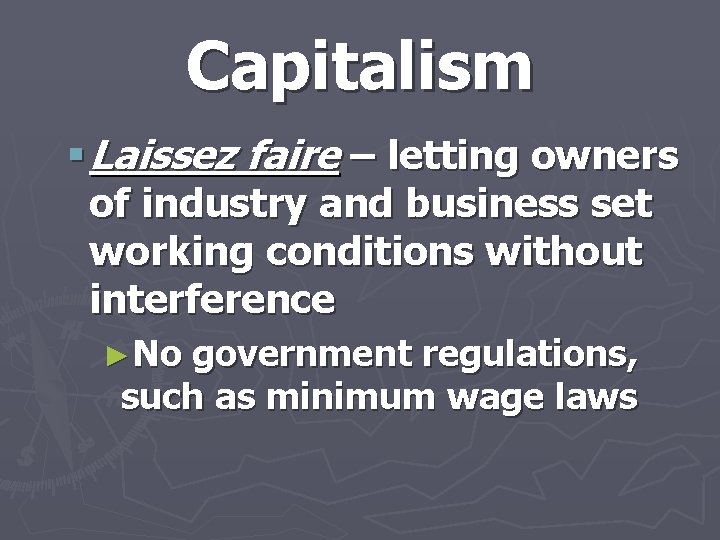 Capitalism § Laissez faire – letting owners of industry and business set working conditions