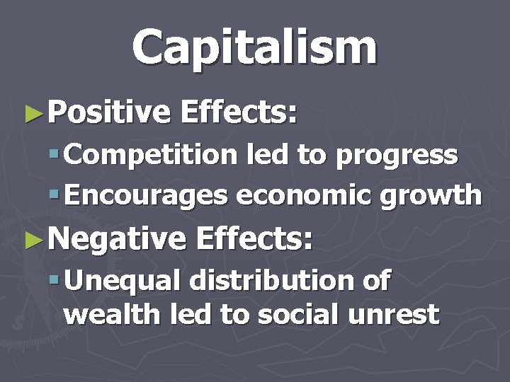 Capitalism ►Positive Effects: § Competition led to progress § Encourages economic growth ►Negative Effects: