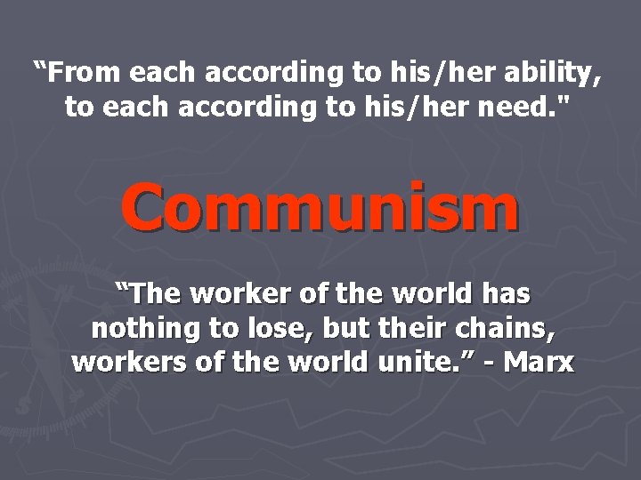 “From each according to his/her ability, to each according to his/her need. " Communism