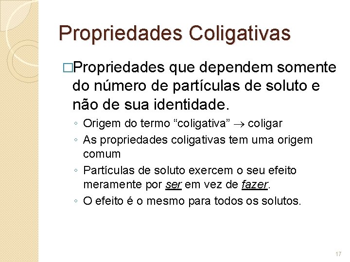 Propriedades Coligativas �Propriedades que dependem somente do número de partículas de soluto e não