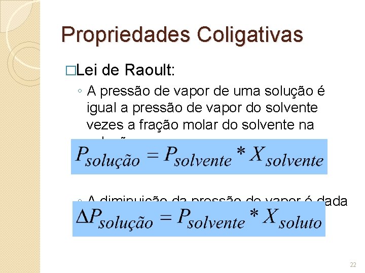Propriedades Coligativas �Lei de Raoult: ◦ A pressão de vapor de uma solução é