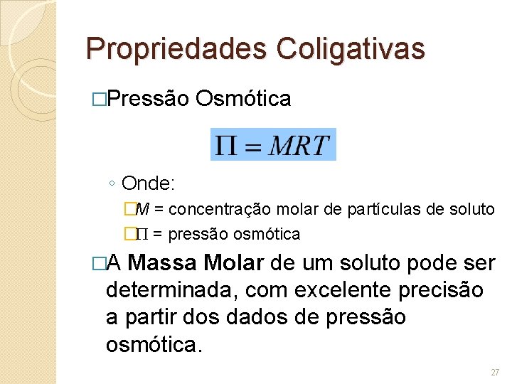 Propriedades Coligativas �Pressão Osmótica ◦ Onde: �M = concentração molar de partículas de soluto
