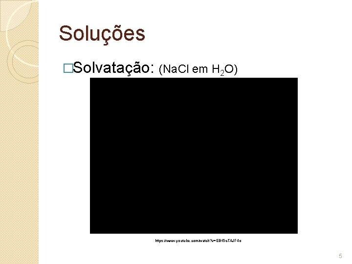 Soluções �Solvatação: (Na. Cl em H 2 O) https: //www. youtube. com/watch? v=EBf. Gc.