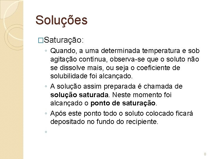Soluções �Saturação: ◦ Quando, a uma determinada temperatura e sob agitação contínua, observa-se que