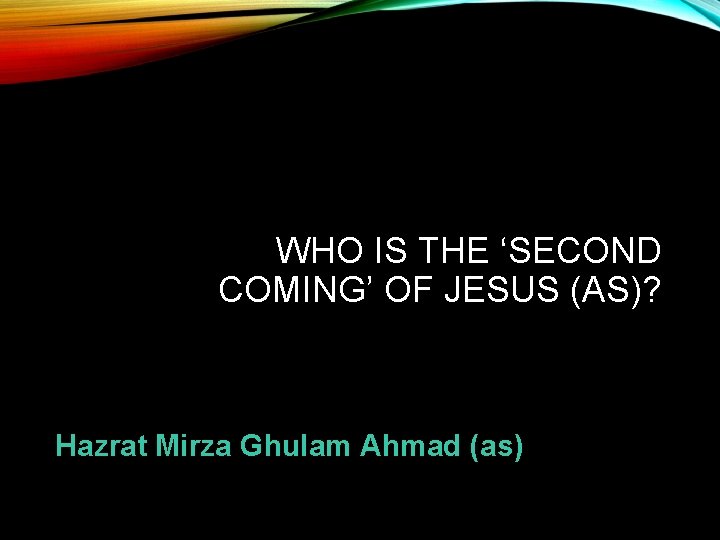 WHO IS THE ‘SECOND COMING’ OF JESUS (AS)? Hazrat Mirza Ghulam Ahmad (as) 