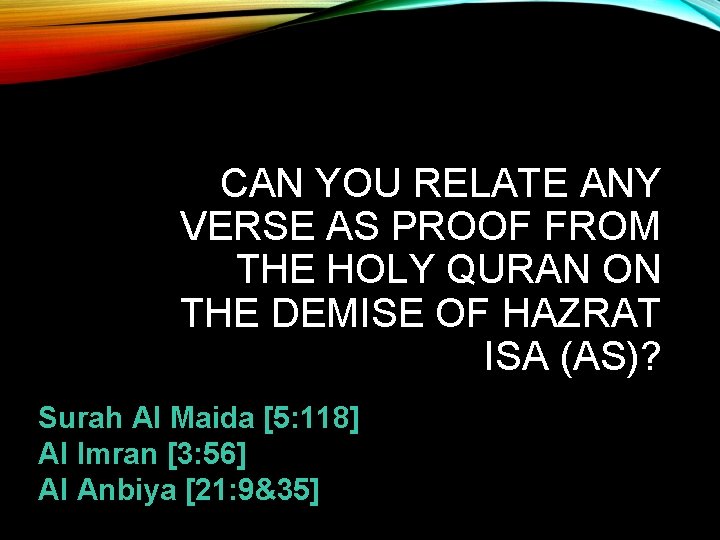 CAN YOU RELATE ANY VERSE AS PROOF FROM THE HOLY QURAN ON THE DEMISE