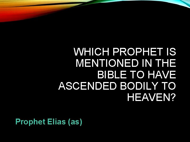 WHICH PROPHET IS MENTIONED IN THE BIBLE TO HAVE ASCENDED BODILY TO HEAVEN? Prophet