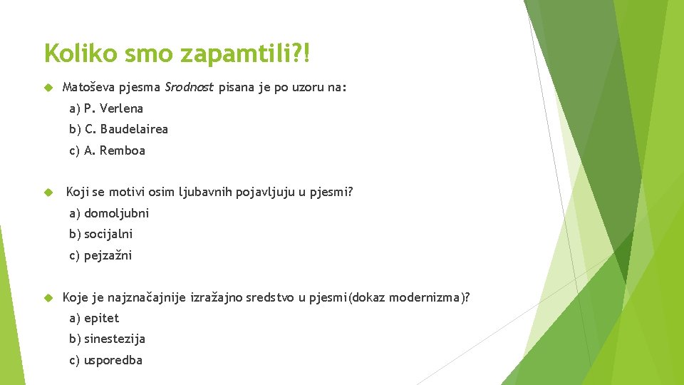 Koliko smo zapamtili? ! Matoševa pjesma Srodnost pisana je po uzoru na: a) P.