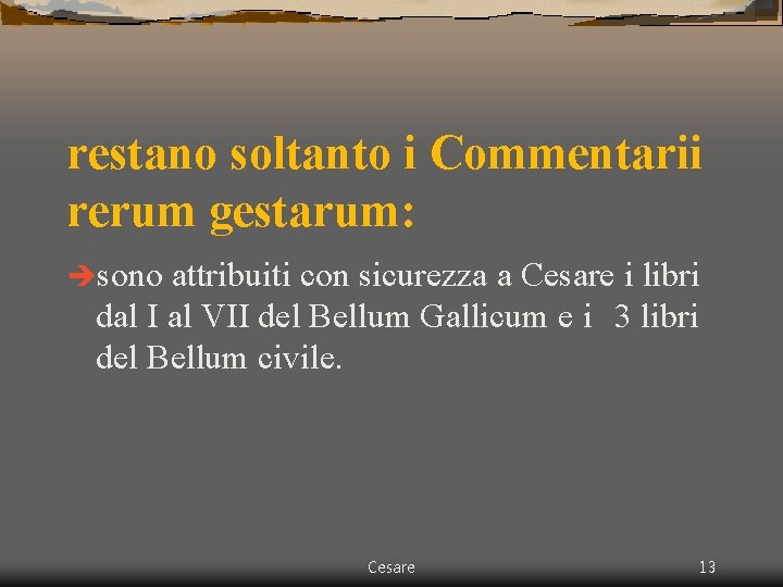 restano soltanto i Commentarii rerum gestarum: èsono attribuiti con sicurezza a Cesare i libri restano soltanto i Commentarii rerum gestarum: èsono attribuiti con sicurezza a Cesare i libri
