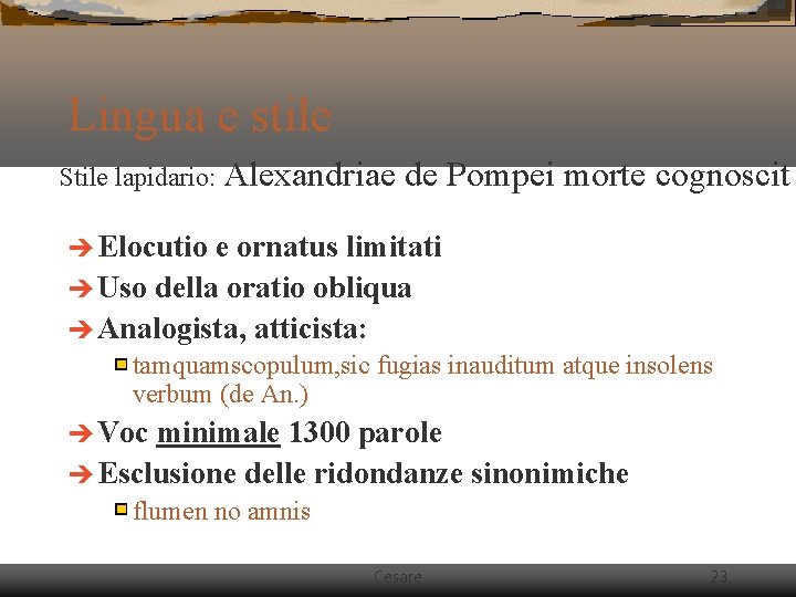 Lingua e stile Stile lapidario: Alexandriae de Pompei morte cognoscit è Elocutio e ornatus Lingua e stile Stile lapidario: Alexandriae de Pompei morte cognoscit è Elocutio e ornatus