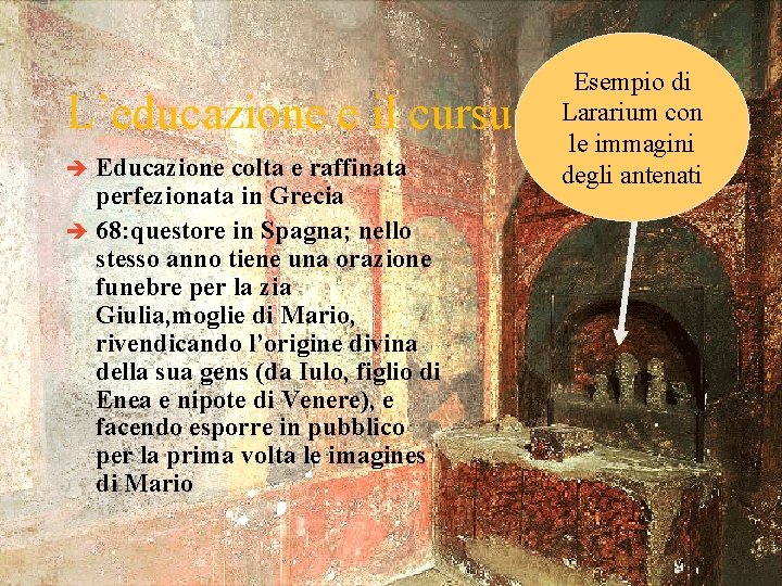 Esempio di Lararium con le immagini degli antenati L’educazione e il cursus honorum Educazione Esempio di Lararium con le immagini degli antenati L’educazione e il cursus honorum Educazione