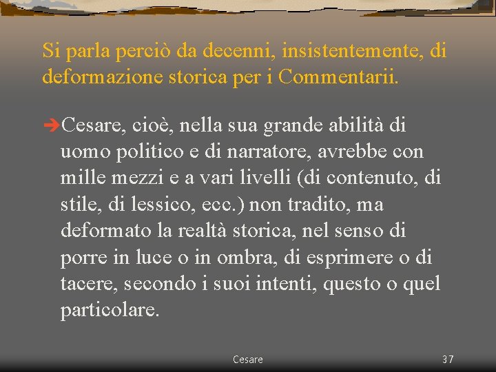 Si parla perciò da decenni, insistentemente, di deformazione storica per i Commentarii. èCesare, cioè, Si parla perciò da decenni, insistentemente, di deformazione storica per i Commentarii. èCesare, cioè,