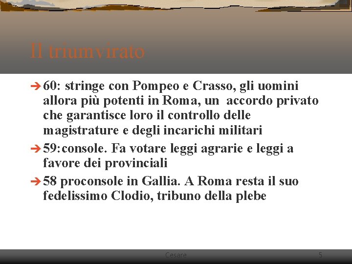 Il triumvirato è 60: stringe con Pompeo e Crasso, gli uomini allora più potenti Il triumvirato è 60: stringe con Pompeo e Crasso, gli uomini allora più potenti