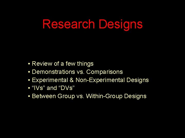 Research Designs • Review of a few things • Demonstrations vs. Comparisons • Experimental