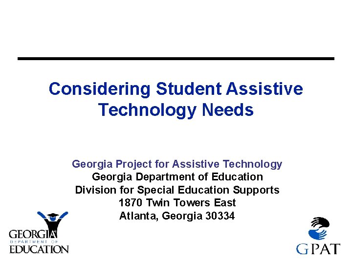 Considering Student Assistive Technology Needs Georgia Project for Assistive Technology Georgia Department of Education