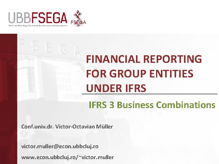 FINANCIAL REPORTING FOR GROUP ENTITIES UNDER IFRS - IFRS 3 Business Combinations Conf. univ.