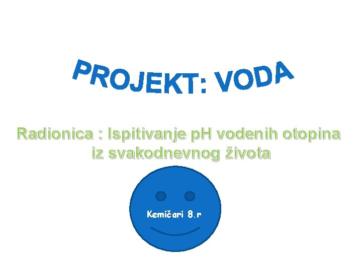 Radionica : Ispitivanje p. H vodenih otopina iz svakodnevnog života Kemičari 8. r 