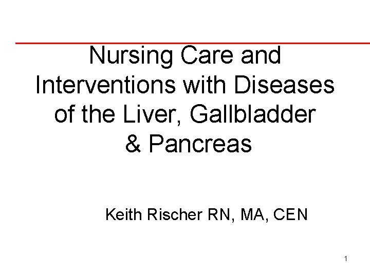 Nursing Care and Interventions with Diseases of the Liver, Gallbladder & Pancreas Keith Rischer