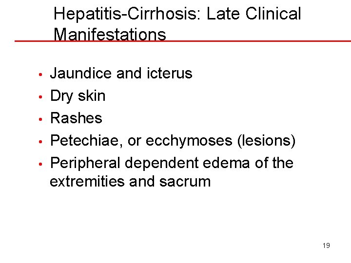 Hepatitis-Cirrhosis: Late Clinical Manifestations • • • Jaundice and icterus Dry skin Rashes Petechiae,