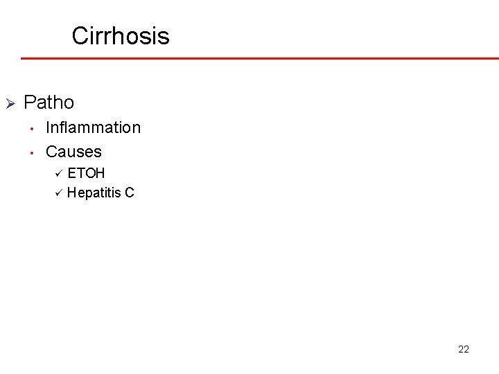 Cirrhosis Ø Patho • • Inflammation Causes ETOH ü Hepatitis C ü 22 