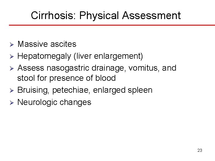 Cirrhosis: Physical Assessment Ø Ø Ø Massive ascites Hepatomegaly (liver enlargement) Assess nasogastric drainage,