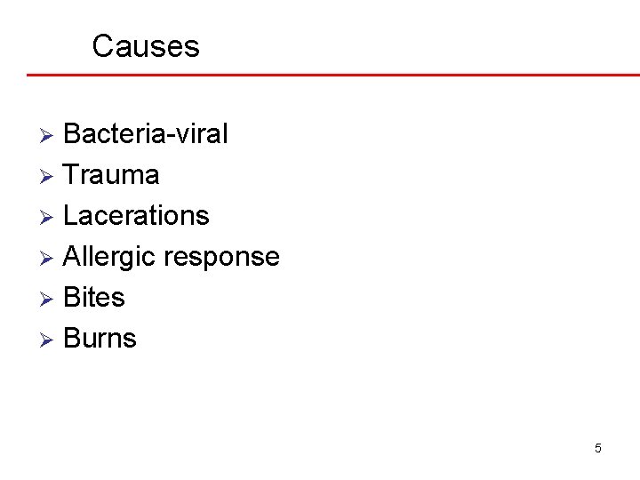 Causes Bacteria-viral Ø Trauma Ø Lacerations Ø Allergic response Ø Bites Ø Burns Ø