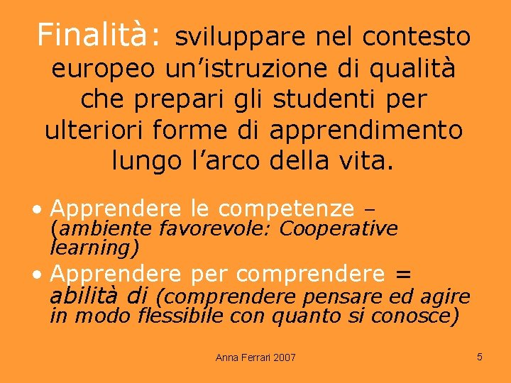 Finalità: sviluppare nel contesto europeo un’istruzione di qualità che prepari gli studenti per ulteriori