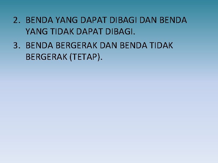 2. BENDA YANG DAPAT DIBAGI DAN BENDA YANG TIDAK DAPAT DIBAGI. 3. BENDA BERGERAK