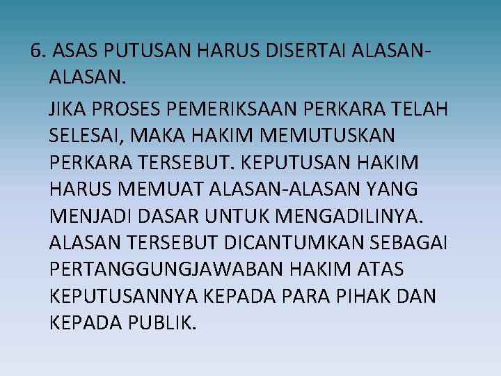 6. ASAS PUTUSAN HARUS DISERTAI ALASAN. JIKA PROSES PEMERIKSAAN PERKARA TELAH SELESAI, MAKA HAKIM