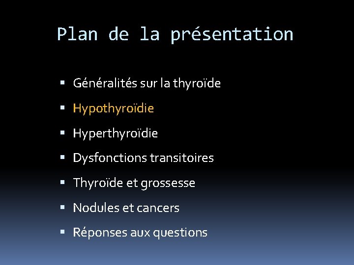 Plan de la présentation Généralités sur la thyroïde Hypothyroïdie Hyperthyroïdie Dysfonctions transitoires Thyroïde et