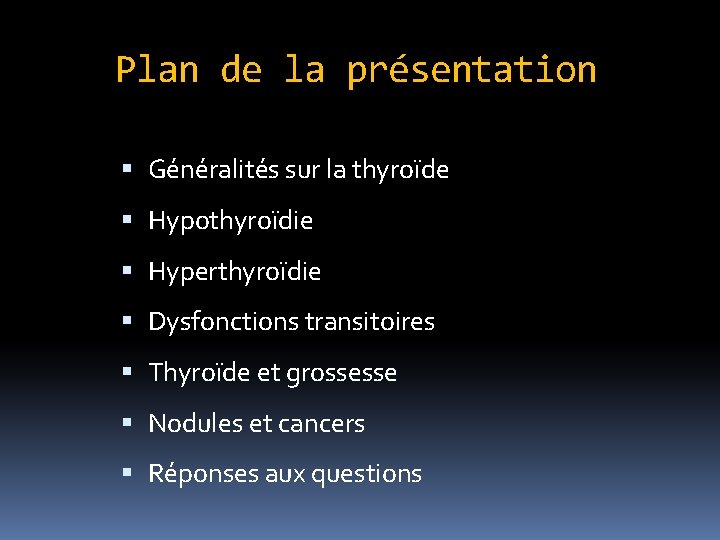 Plan de la présentation Généralités sur la thyroïde Hypothyroïdie Hyperthyroïdie Dysfonctions transitoires Thyroïde et