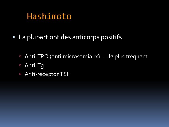Hashimoto La plupart ont des anticorps positifs Anti-TPO (anti microsomiaux) -- le plus fréquent