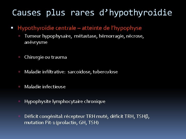 Causes plus rares d’hypothyroidie Hypothyroïdie centrale – atteinte de l’hypophyse Tumeur hypophysaire, métastase, hémorragie,