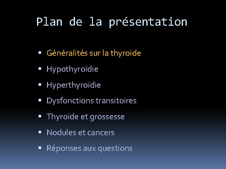 Plan de la présentation Généralités sur la thyroïde Hypothyroïdie Hyperthyroïdie Dysfonctions transitoires Thyroïde et