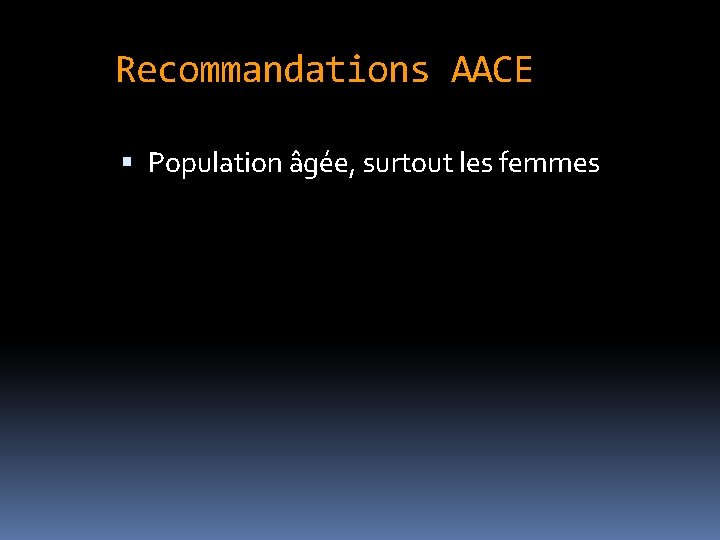 Recommandations AACE Population âgée, surtout les femmes 