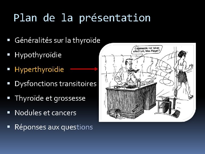 Plan de la présentation Généralités sur la thyroïde Hypothyroïdie Hyperthyroïdie Dysfonctions transitoires Thyroïde et