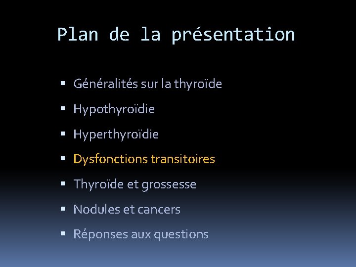 Plan de la présentation Généralités sur la thyroïde Hypothyroïdie Hyperthyroïdie Dysfonctions transitoires Thyroïde et