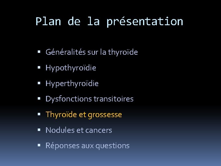 Plan de la présentation Généralités sur la thyroïde Hypothyroïdie Hyperthyroïdie Dysfonctions transitoires Thyroïde et