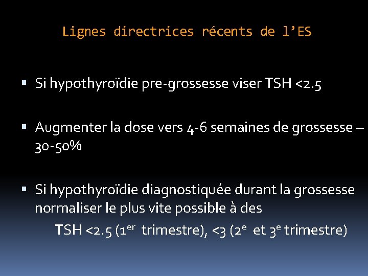 Lignes directrices récents de l’ES Si hypothyroïdie pre-grossesse viser TSH <2. 5 Augmenter la