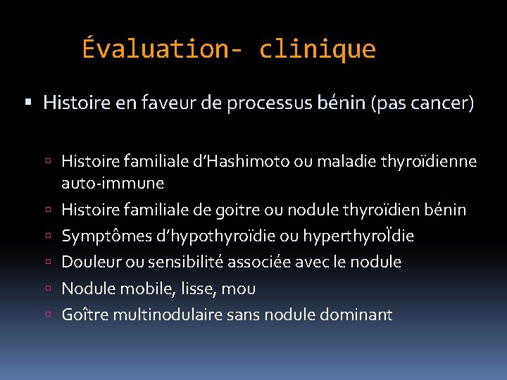 Évaluation- clinique Histoire en faveur de processus bénin (pas cancer) Histoire familiale d’Hashimoto ou