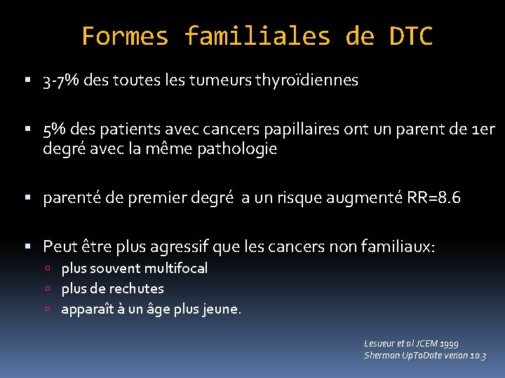 Formes familiales de DTC 3 -7% des toutes les tumeurs thyroïdiennes 5% des patients