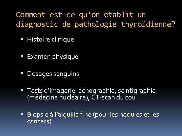 Comment est-ce qu’on établit un diagnostic de pathologie thyroïdienne? Histoire clinique Examen physique Dosages