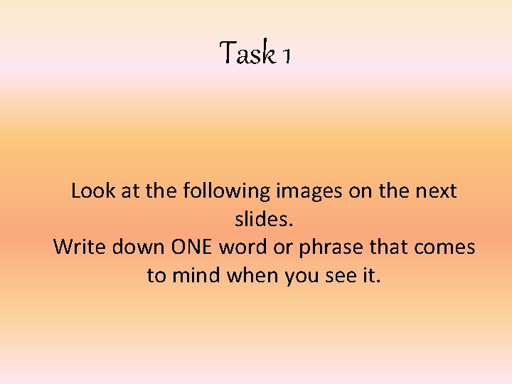 Task 1 Look at the following images on the next slides. Write down ONE