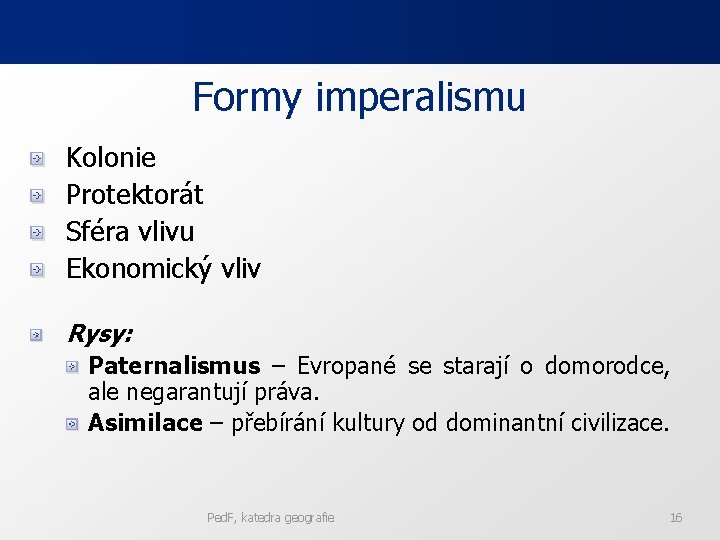 Formy imperalismu Kolonie Protektorát Sféra vlivu Ekonomický vliv Rysy: Paternalismus – Evropané se starají